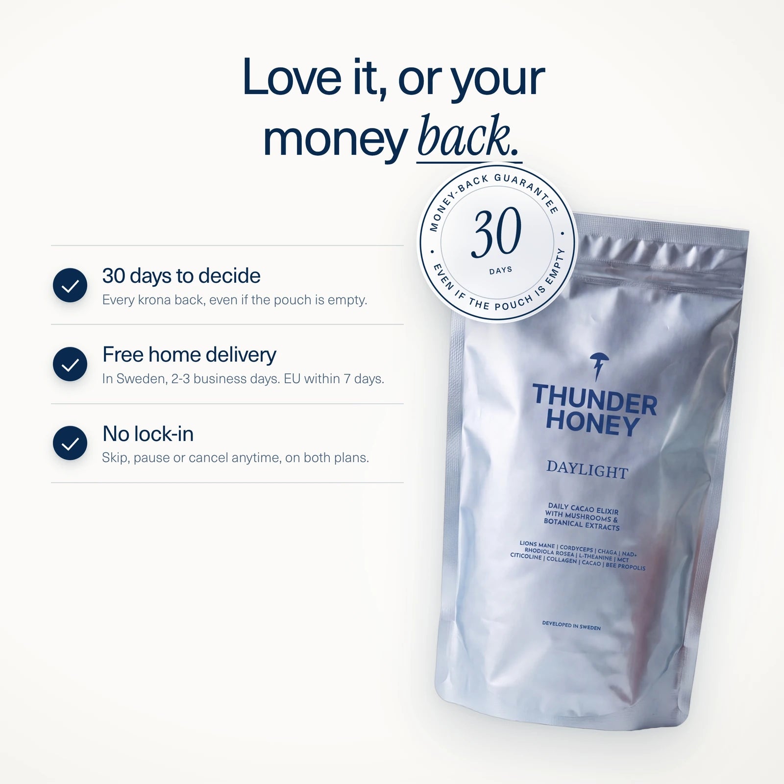 Love it, or your money back: a 30-day money-back guarantee, even if the pouch is empty. 30 days to decide, every krona back; free home delivery in Sweden in 2-3 business days and EU within 7 days; no lock-in, skip, pause or cancel anytime on both plans. Beside it, the Daylight pouch